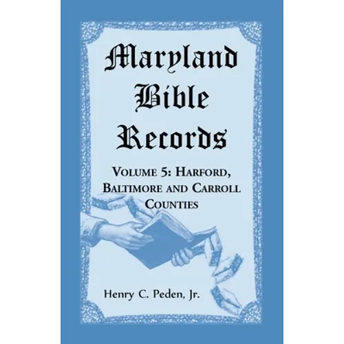 Maryland Bible Records, Volume 5: Harford, Baltimore and Carroll Counties