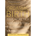 Orgasmic Birth: Your Guide to a Safe, Satisfying, and Pleasurable Birth Experience - Paperback