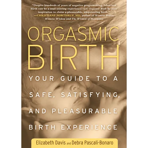 Orgasmic Birth: Your Guide to a Safe, Satisfying, and Pleasurable Birth Experience - Paperback