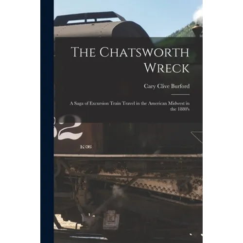 The Chatsworth Wreck: a Saga of Excursion Train Travel in the American Midwest in the 1880's