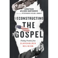 Reconstructing the Gospel: Finding Freedom from Slaveholder Religion - Paperback