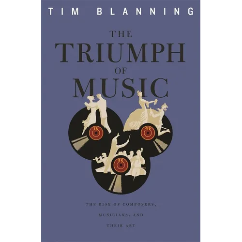 Triumph of Music: The Rise of Composers, Musicians and Their Art
