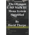 The Olympus E-M5 Mark III Menu System Simplified - Paperback
