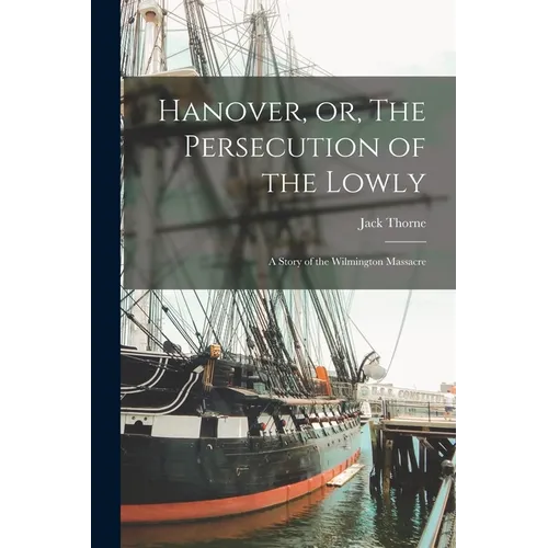 Hanover, or, The Persecution of the Lowly: a Story of the Wilmington Massacre