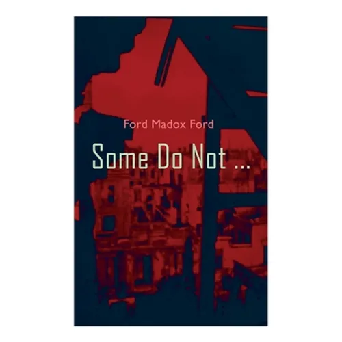 Some Do Not ...: World War I Novel (Parade's End, Volume I)