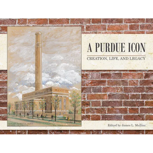 A Purdue Icon: Creation, Life, and Legacy - Hardcover