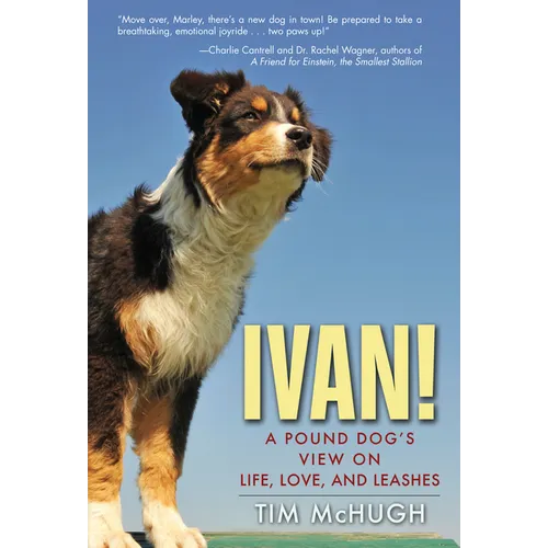 Ivan!: A Pound Dog's View on Life, Love, and Leashes - Hardcover