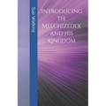 Introducing the Melchizedek and His Kingdom - Paperback