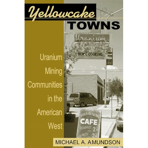 Yellowcake Towns: Uranium Mining Communities in the American West - Paperback