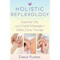 Holistic Reflexology: Essential Oils and Crystal Massage in Reflex Zone Therapy - Paperback