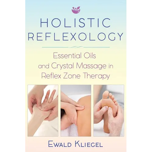 Holistic Reflexology: Essential Oils and Crystal Massage in Reflex Zone Therapy - Paperback