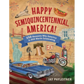 Happy Semiquincentennial, America!: 250 Reasons Why America Is Still Worth Celebrating