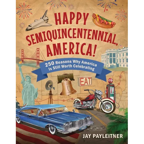 Happy Semiquincentennial, America!: 250 Reasons Why America Is Still Worth Celebrating