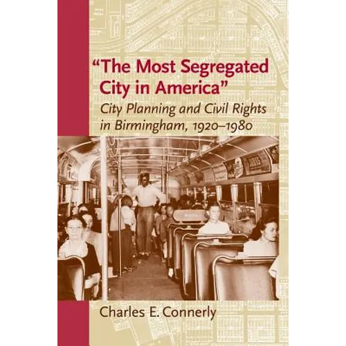 The Most Segregated City in America: City Planning and Civil Rights in Birmingham, 1920-1980