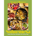 Sobremesa: Easy Mexican Recipes for Every Day - Hardcover