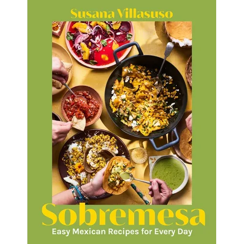 Sobremesa: Easy Mexican Recipes for Every Day - Hardcover