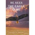 He Sees the Eagle in Me - Hardcover