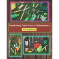 Gardening Tools Uses and Maintenance: Learning About Gardening Tools - Paperback