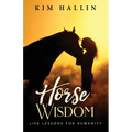 Horse Wisdom: Life Lessons For Humanity - Paperback