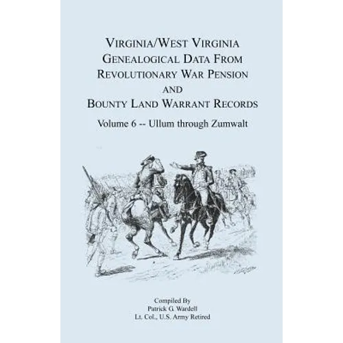 Virginia and West Virginia Genealogical Data from Revolutionary War Pension and Bounty Land Warrant Records, Volume 6 Ullum Through Zumwalt