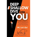 Deep Shallow Dive into YOU: How to have a more Authentic Relationship with Yourself. - Hardcover