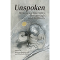 Unspoken: Writers on Infertility, Miscarriage, and Stillbirth - Paperback