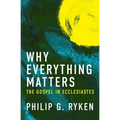 Why Everything Matters: The Gospel in Ecclesiastes - Paperback