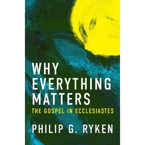 Why Everything Matters: The Gospel in Ecclesiastes - Paperback