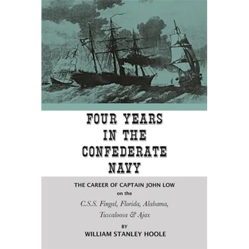 Four Years in the Confederate Navy: The Career of Captain John Low on the C.S.S. Fingal, Florida, Alabama, Tuscaloosa, and Ajax