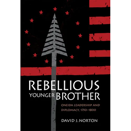 Rebellious Younger Brother: Oneida Leadership and Diplomacy, 1750-1800