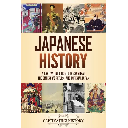 Japanese History: A Captivating Guide to the Samurai, the Emperor's Return, and Imperial Japan