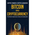 Bitcoin And Cryptocurrency: The Ultimate Cryptocurrency Trading And Investing Guide - Paperback