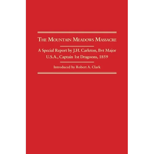 The Mountain Meadows Massacre: A Special Report by J. H. Carleton, Bvt. Major U.S.A., Captain 1st Dragoons, 1859