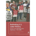 Rethinking U.S. Labor History Essays on the Working-Class Experience, 1756-2009