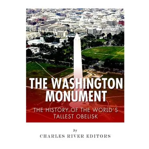 The Washington Monument: The History of the World's Tallest Obelisk