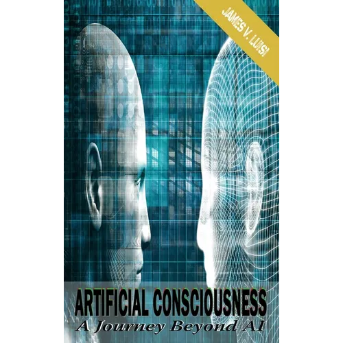 Artificial Consciousness: A Journey Beyond AI - Hardcover