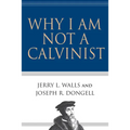 Why I Am Not a Calvinist - Paperback