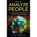 How to Analyze People: The Ultimate Guide to Understand Body Language, Influence Human Behavior, Read Anyone with Proven Psychology Techniques - Paperback