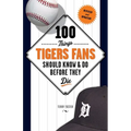 100 Things Tigers Fans Should Know & Do Before They Die - Paperback