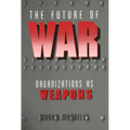 The Future of War: Organizations as Weapons - Paperback