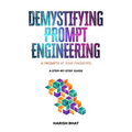 Demystifying Prompt Engineering: AI Prompts at Your Fingertips (A Step-By-Step Guide) - Hardcover