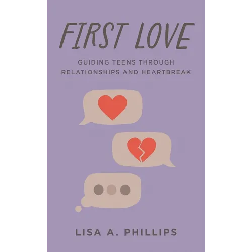 First Love: Guiding Teens Through Relationships and Heartbreak - Hardcover