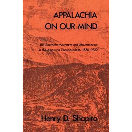 Appalachia on Our Mind: The Southern Mountains and Mountaineers in the American Consciousness, 1870-1920