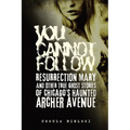 You Cannot Follow: Resurrection Mary & Other True Ghost Stories of Chicago's Haunted Archer Avenue