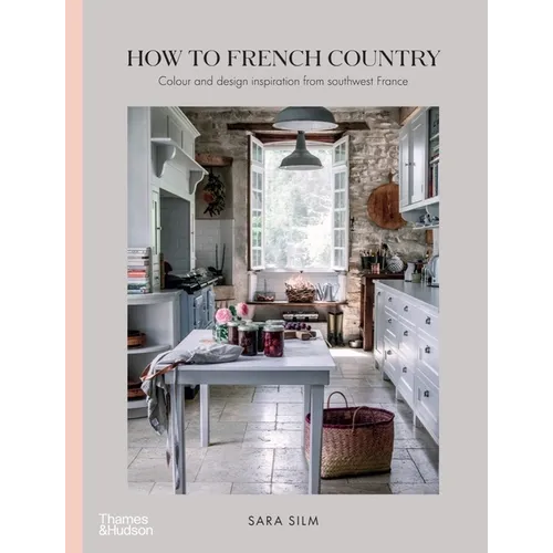 How to French Country: Color and Design Inspiration from Southwest France - Hardcover