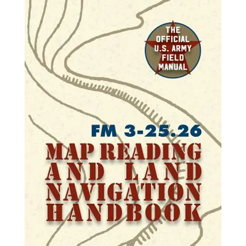Army Field Manual FM 3-25.26 (U.S. Army Map Reading and Land Navigation Handbook)