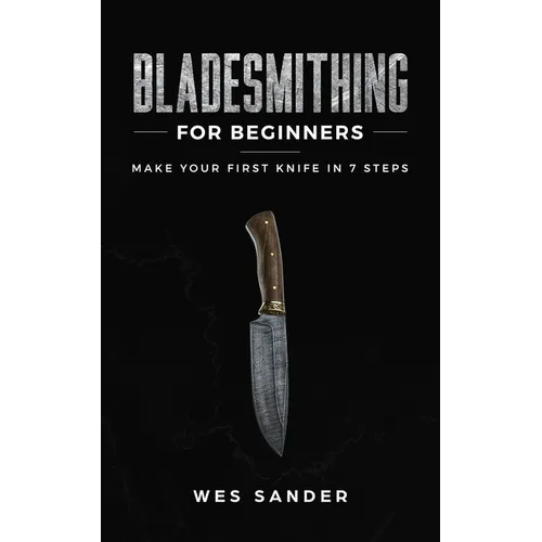 Bladesmithing for Beginners: Make Your First Knife in 7 Steps - Paperback