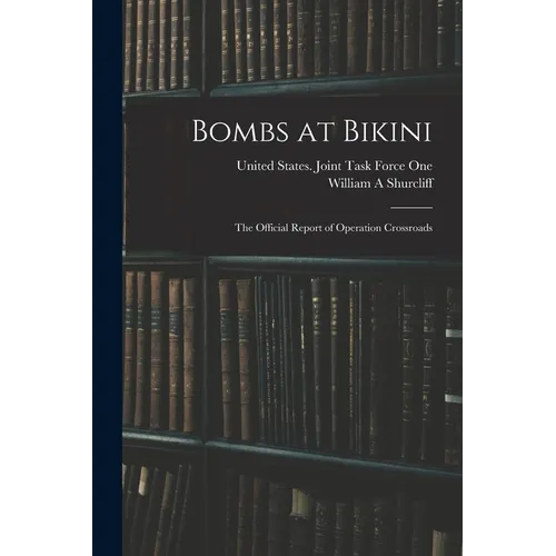 Bombs at Bikini; the Official Report of Operation Crossroads