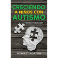 Creciendo a Niños con Autismo: Estrategias Altamente Eficaces para Educar y Crecer a Niños con Habilidades Especiales - Paperback