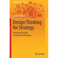 Design Thinking for Strategy: Innovating Towards Competitive Advantage - Paperback